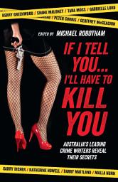 Icon image If I Tell You I'll Have to Kill You: Australia's top crime writers reveal their secrets