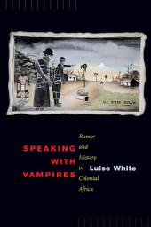 Icon image Speaking with Vampires: Rumor and History in Colonial Africa