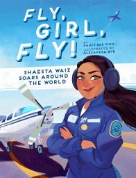 Icon image Fly, Girl, Fly!: Shaesta Waiz Soars around the World