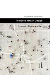 Icon image Temporal Urban Design: Temporality, Rhythm and Place