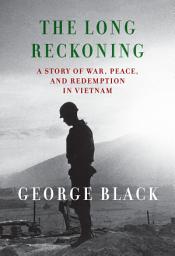 Icon image The Long Reckoning: A Story of War, Peace, and Redemption in Vietnam