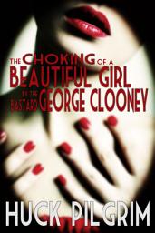 Icon image The Choking of a Beautiful Girl by the Bastard George Clooney