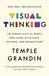Icon image Visual Thinking: The Hidden Gifts of People Who Think in Pictures, Patterns, and Abstractions