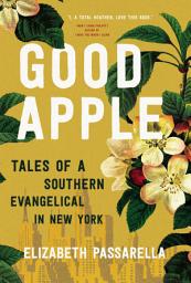 Icon image Good Apple: Tales of a Southern Evangelical in New York
