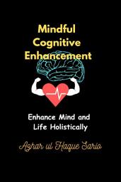 Icon image Mindful Cognitive Enhancement: Enhance Mind and Life Holistically