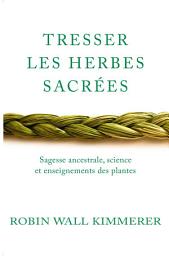 Icon image Tresser les herbes sacrées: Sagesse ancestrale, science et enseignements des plantes