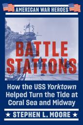 Icon image Battle Stations: How the USS Yorktown Helped Turn the Tide at Coral Sea and Midway