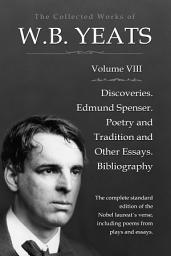 Icon image The Collected Works in Verse and Prose of William Butler Yeats, Vol. 8 (of 8) / Discoveries. Edmund Spenser. Poetry and Tradition; and / Other Essays. Bibliography
