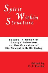 Icon image Spirit Within Structure: Essays in honor of George Johnston on the occasion of his seventieth birthday