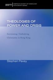 Icon image Theologies of Power and Crisis: Envisioning / Embodying Christianity in Hong Kong