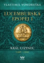 Icon image Lucemburská epopej I: Král cizinec