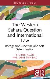 Icon image The Western Sahara Question and International Law: Recognition Doctrine and Self-Determination