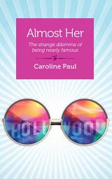 Icon image Almost Her: The Strange Dilemma of Being Nearly Famous