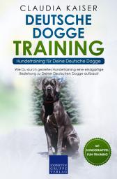 Icon image Deutsche Dogge Training – Hundetraining für Deine Deutsche Dogge: Wie Du durch gezieltes Hundetraining eine einzigartige Beziehung zu Deiner Französischen Bulldogge aufbaust