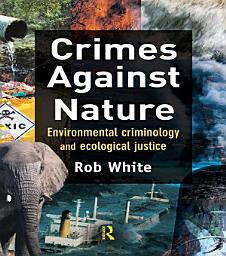 Icon image Crimes Against Nature: Environmental Criminology and Ecological Justice