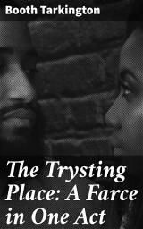 Icon image The Trysting Place: A Farce in One Act: A Hilarious Romp Through Misunderstandings and Mischief