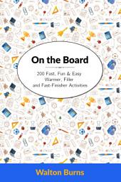 Icon image On the Board: 200 Fast, Fun & Easy Warmer, Filler and Fast-Finisher Activities