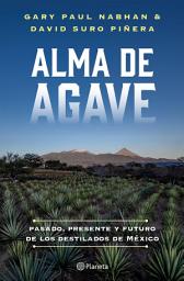 Icon image Alma de agave (Spanish Edition): Pasado, presente y futuro de los destilados de México