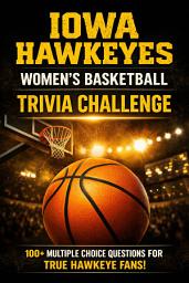 Icon image Iowa Hawkeyes Women’s Basketball Trivia Challenge: 100+ Multiple Choice Questions for Fans | NCAA Women’s Basketball Quiz Book | Iowa Hawkeyes History, Players, Records & Facts