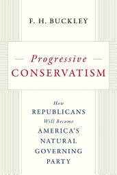 Icon image Progressive Conservatism: How Republicans Will Become America's Natural Governing Party