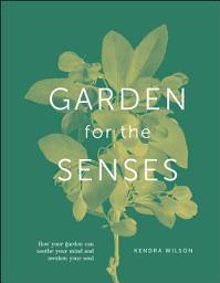 Icon image Garden For The Senses: How Your Garden Can Soothe Your Mind and Awaken Your Soul