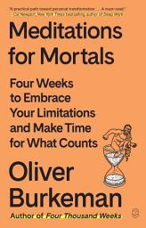 Icon image Meditations for Mortals: Four Weeks to Embrace Your Limitations and Make Time for What Counts