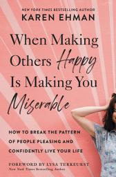 Icon image When Making Others Happy Is Making You Miserable: How to Break the Pattern of People Pleasing and Confidently Live Your Life