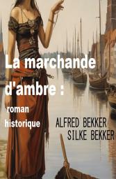 Icon image La marchande d'ambre : roman historique