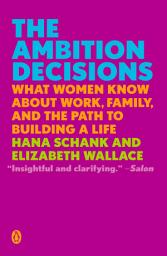 Icon image The Ambition Decisions: What Women Know About Work, Family, and the Path to Building a Life