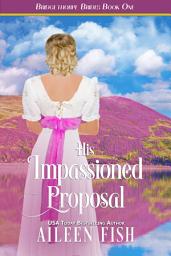 Icon image His Impassioned Proposal: Bridgethorpe Brides Book One