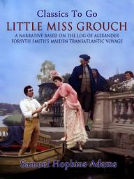 Icon image Little Miss Grouch - A Narrative Based on the Log of Alexander Forsyth Smith's Maiden Transatlantic Voyage: Restored Classics to Go Edition