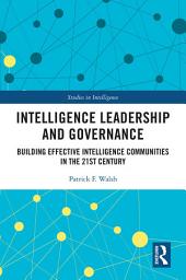 Icon image Intelligence Leadership and Governance: Building Effective Intelligence Communities in the 21st Century