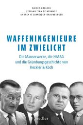 Icon image Waffeningenieure im Zwielicht: Die Mauserwerke, die HASAG und die Gründungsgeschichte von Heckler & Koch