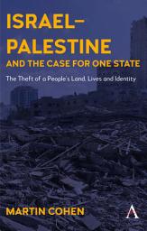 Icon image Israel–Palestine and the Case for One State: The Theft of a People’s Land, Lives and Identity