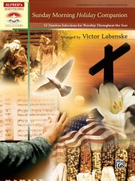Icon image Sunday Morning Holiday Companion, 33 Timeless Selections for Worship Throughout the Year: Intermediate to Late Intermediate Piano Collection