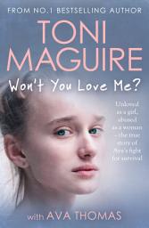 Icon image Won't You Love Me?: Unloved as a girl, abused as a woman – the true story of Ava’s fight for survival, from the No.1 bestseller, for fans of Cathy Glass