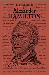 Icon image Selected Works of Alexander Hamilton