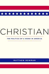 Icon image Christian: The Politics of a Word in America