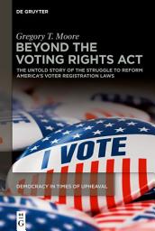 Icon image Beyond the Voting Rights Act: The Untold Story of the Struggle to Reform America's Voter Registration Laws
