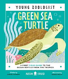 Icon image Green Sea Turtle (Young Zoologist): A First Field Guide to the Ocean Reptile from the Tropics