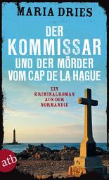 Icon image Der Kommissar und der Mörder vom Cap de la Hague: Ein Kriminalroman aus der Normandie