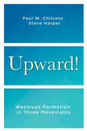 Icon image Upward!: Wesleyan Formation in Three Movements