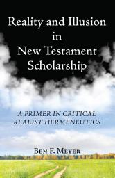 Icon image Reality and Illusion in New Testament Scholarship: A Primer in Critical Realist Hermeneutics