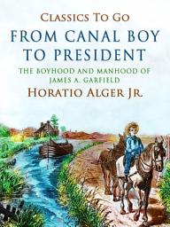 Icon image From Canal Boy to President: Or, The boyhood and manhood of James A. Garfield