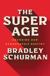 Icon image The Super Age: Decoding Our Demographic Destiny