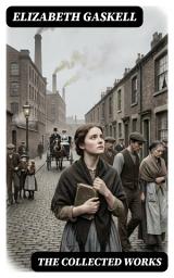 Icon image The Collected Works: Enriched edition. Victorian Realism on Class, Gender, and Industrial Change—Novels, Stories, and Fables of Social Struggle