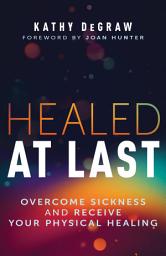 Icon image Healed at Last: Overcome Sickness and Receive Your Physical Healing