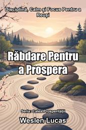 Icon image Răbdare Pentru a Prospera: Disciplină, Calm și Focus Pentru a Reuși