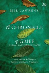 Icon image A Chronicle of Grief (Sebuah Catatan Kedukaan): Menemukan Kehidupan Setelah Kedukaan Traumatis