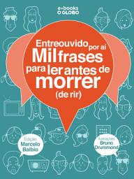 Icon image Entreouvido por aí - Mil frases para ler antes de morrer (de rir)